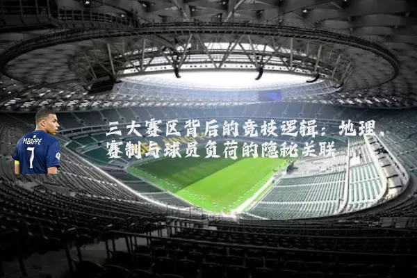 三大赛区背后的竞技逻辑:地理、赛制与球员负荷的隐秘关联