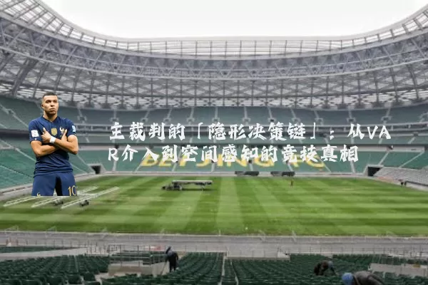主裁判的「隐形决策链」:从VAR介入到空间感知的竞技真相